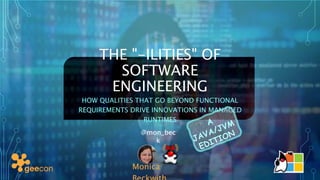 HOW QUALITIES THAT GO BEYOND FUNCTIONAL
REQUIREMENTS DRIVE INNOVATIONS IN MANAGED
RUNTIMES
THE "-ILITIES" OF
SOFTWARE
ENGINEERING
Monica
@mon_bec
k
 