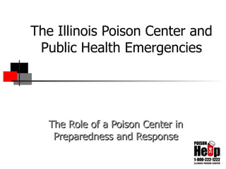 The Illinois Poison Center and Public Health Emergencies The Role of a Poison Center in Preparedness and Response 
