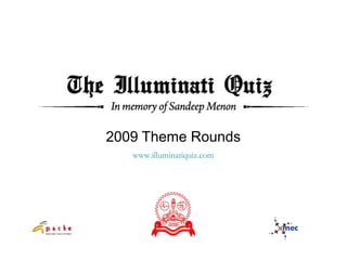 www.illuminatiquiz.com
2009 Theme Rounds
 
