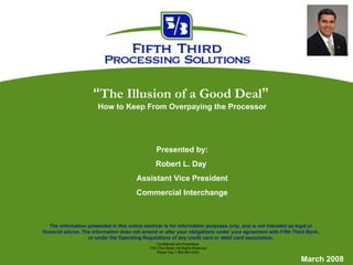 The information presented in this online seminar is for information purposes only, and is not intended as legal or financial advice. The information does not amend or alter your obligations under your agreement with Fifth Third Bank, or under the Operating Regulations of any credit card or debit card association. 