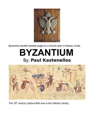 Byzantine double headed eagle on a church door in Alassa, Crete.


         BYZANTIUM
             By: Paul Kastenellos




The 10th century Joshua Roll now in the Vatican Library,
 