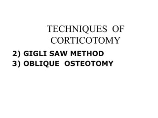 TECHNIQUES OF
CORTICOTOMY
2) GIGLI SAW METHOD
3) OBLIQUE OSTEOTOMY
 