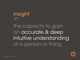 insight
-n
the capacity to gain
an accurate & deep
intuitive understanding
of a person or thing.
 