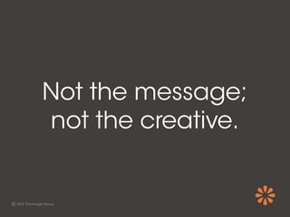 Not the message;
not the creative.
 