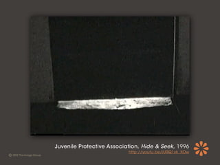 Juvenile Protective Association, Hide & Seek, 1996
                           http://youtu.be/iURQ1yk_XOw
 