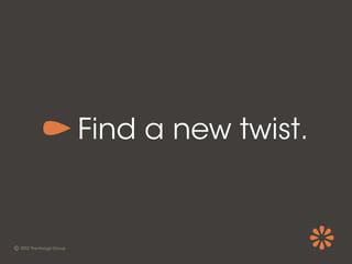 Find a new twist.
 