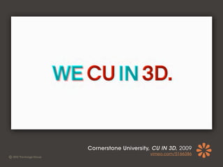 Cornerstone University, CU IN 3D, 2009
                      vimeo.com/5166386
 