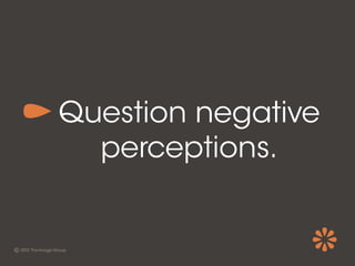 Question negative
  perceptions.
 