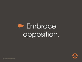 Embrace
opposition.
 