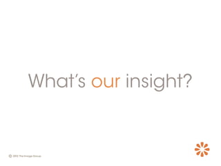 What’s our insight?
 