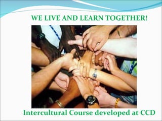 WE LIVE AND LEARN TOGETHER! Intercultural Course developed at CCD 