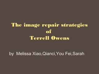 The image repair strategies
            of
       Terrell Owens

by Melissa Xiao,Qianci,You Fei,Sarah
 
