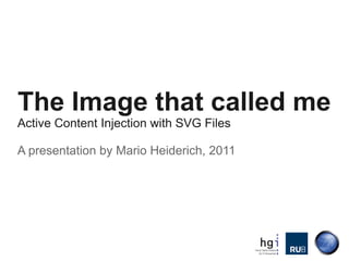 The Image that called me
Active Content Injection with SVG Files

A presentation by Mario Heiderich, 2011
 
