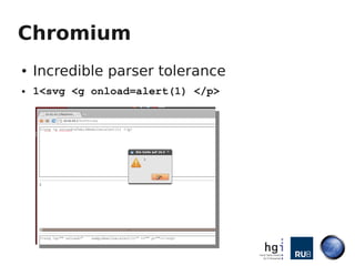 Chromium
●   Incredible parser tolerance
●   1<svg <g onload=alert(1) </p>
 