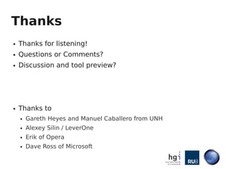 Thanks
●   Thanks for listening!
●   Questions or Comments?
●   Discussion and tool preview?




●   Thanks to
    ●   Gareth Heyes and Manuel Caballero from UNH
    ●   Alexey Silin / LeverOne
    ●   Erik of Opera
    ●   Dave Ross of Microsoft
 