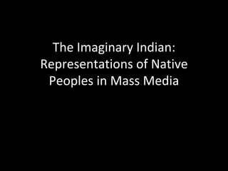 The Imaginary Indian: Representations of Native Peoples in Mass Media 