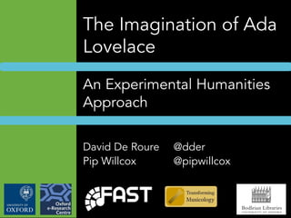 The Imagination of Ada
Lovelace
An Experimental Humanities
Approach
David De Roure @dder
Pip Willcox @pipwillcox
 