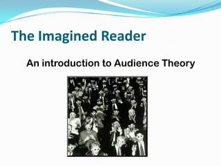 The Imagined Reader
  An introduction to Audience Theory
 