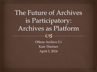 Offene Archive 2.1
Kate Theimer
April 3, 2014
 