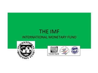 THE IMF 
INTERNATIONAL MONETARY FUND 
 