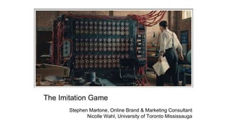 The Imitation Game
Stephen Martone, Online Brand & Marketing Consultant
Nicolle Wahl, University of Toronto Mississauga
 