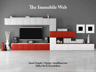 The Immobile Web




Jason Grigsby • @grigs • cloudfour.com
      Slides: bit.ly/immobilism
 