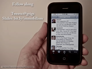 Follow along

     Tweets:@grigs
Slides: bit.ly/immobilism




http://www.ﬂickr.com/photos/stevegarﬁeld/4247757731/
 