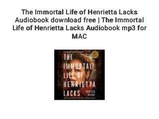 The Immortal Life of Henrietta Lacks
Audiobook download free | The Immortal
Life of Henrietta Lacks Audiobook mp3 for
MAC
 