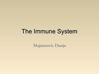 The Immune System

   Majstorovic Dunja
 