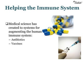 Helping the Immune System
Medical science has
created to systems for
augmenting the human
immune system:
– Antibiotics
– Vaccines
 