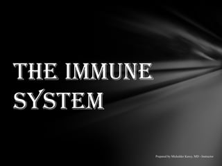 The Immune
System
Prepared by Mickelder Kercy, MD - Instructor
 