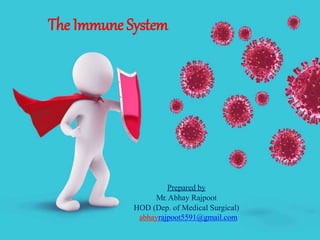 The Immune System
Prepared by
Mr.Abhay Rajpoot
HOD (Dep. of Medical Surgical)
abhayrajpoot5591@gmail.com
 