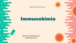 Immunokimia
Mazin Amir Mohammed
216090208111`001
‫الرحيم‬ ‫الرحمن‬ ‫هللا‬ ‫بسم‬
 