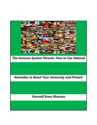 The Immune System Miracle: How to Use Natural
Remedies to Boost Your Immunity and Protect
Yourself from Illnesses
 
