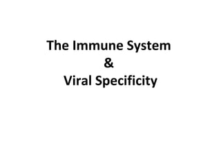 The Immune System
&
Viral Specificity
 