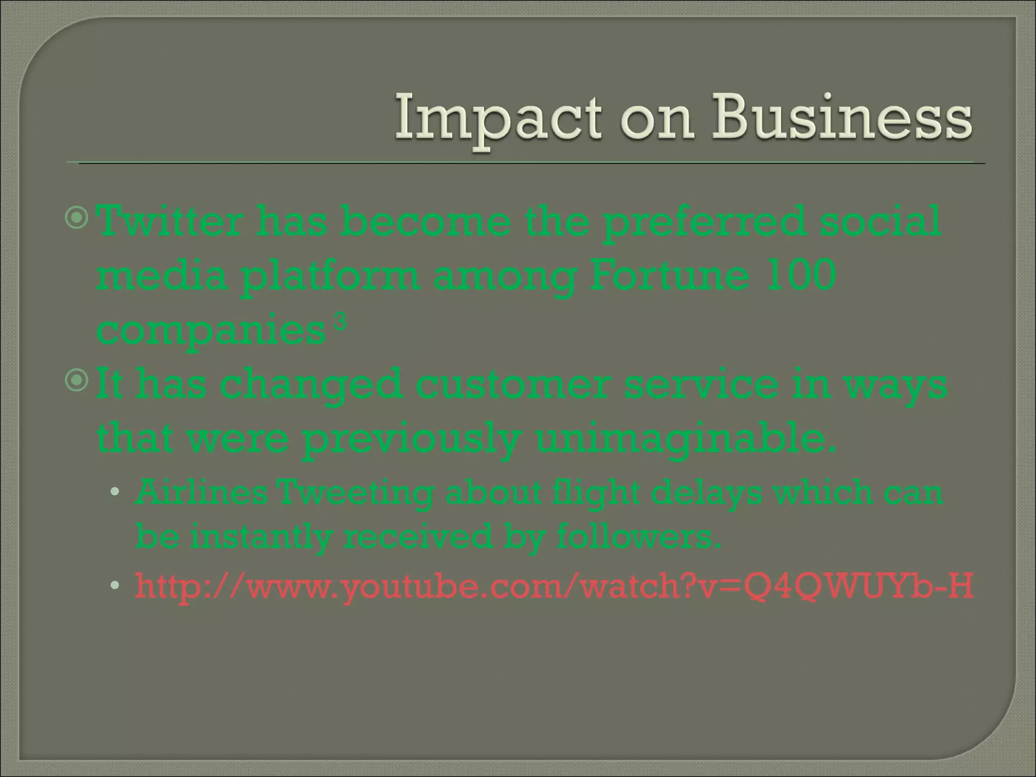 Twitter has become the preferred social media platform among Fortune 100 companies  3 It has changed customer service in ways that were previously unimaginable. Airlines Tweeting about flight delays which can be instantly received by followers. http://www.youtube.com/watch?v=Q4QWUYb-HU0   