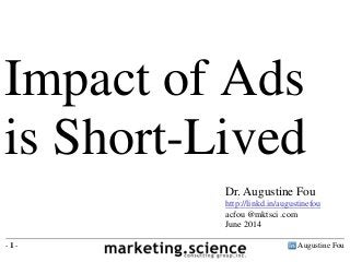 Augustine Fou- 1 -
Impact of Ads
is Short-Lived
Dr. Augustine Fou
http://linkd.in/augustinefou
acfou @mktsci .com
June 2014
 