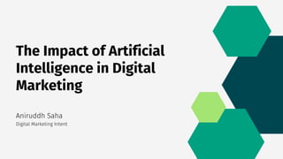 The Impact of Artificial
Intelligence in Digital
Marketing
Aniruddh Saha
Digital Marketing Intent
 