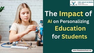 www.theasianschool.net
The Impact of
AI on Personalizing
Education
for Students
 