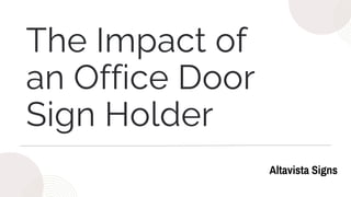 The Impact of
an Office Door
Sign Holder
 