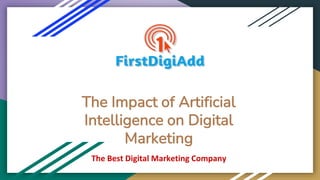 The Impact of Artificial
Intelligence on Digital
Marketing
The Best Digital Marketing Company
 