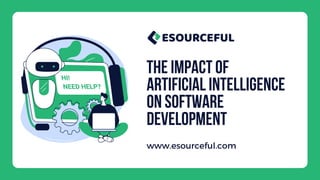 www.esourceful.com
THE IMPACT OF
ARTIFICIAL INTELLIGENCE
ON SOFTWARE
DEVELOPMENT
 