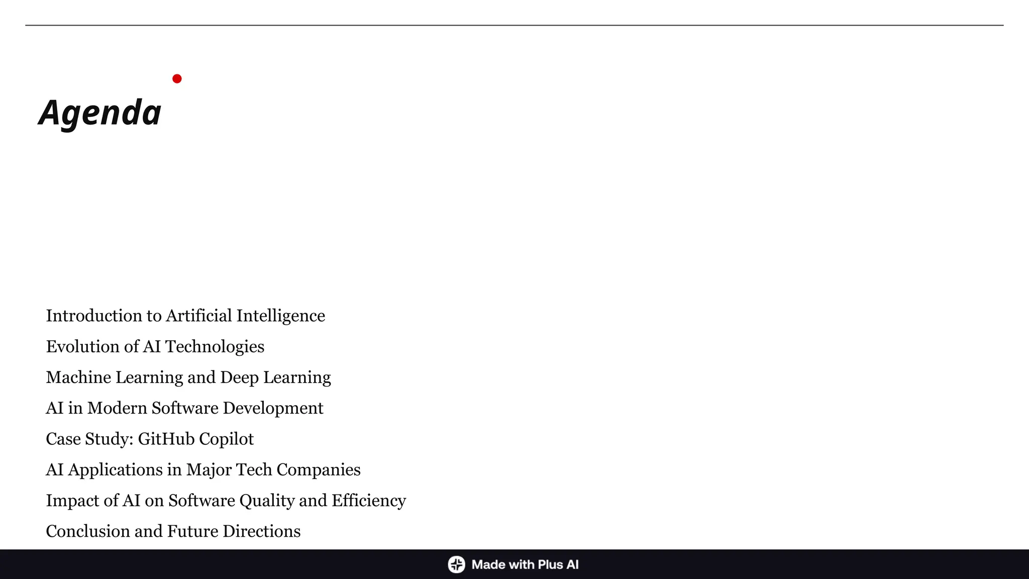 Agenda
•Introduction to Artificial Intelligence
•Evolution of AI Technologies
•Machine Learning and Deep Learning
•AI in Modern Software Development
•Case Study: GitHub Copilot
•AI Applications in Major Tech Companies
•Impact of AI on Software Quality and Efficiency
•Conclusion and Future Directions
 