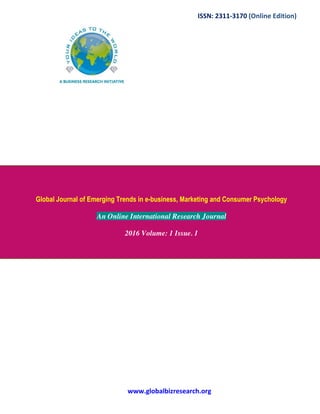 ISSN: 2311-3170 (Online Edition)
www.globalbizresearch.org
Global Journal of Emerging Trends in e-business, Marketing and Consumer Psychology
An Online International Research Journal
2016 Volume: 1 Issue. 1
 