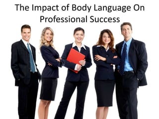 The Impact of Body Language On
Professional Success
 