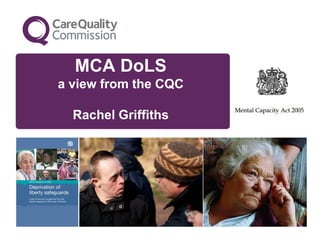 MCA DoLS
a view from the CQC
Rachel Griffiths
 