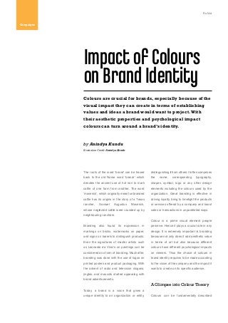Kuliza
Colours are crucial for brands, especially because of the
visual impact they can create in terms of establishing
values and ideas a brand would want to project.With
their aesthetic properties and psychological impact
colours can turn around a brand’s identity.
by Anindya Kundu
Illustration Credit: Anindya Kundu
The roots of the word ‘brand’ can be traced
back to the old Norse word ‘brandr’ which
denotes the ancient use of hot iron to mark
cattle of one farm from another. The word
‘maverick’, which originally meant unbranded
cattle has its origins in the story of a Texas
rancher, Samuel Augustus Maverick,
whose neglected cattle were rounded up by
neighbouring ranchers.
Branding also found its expression in
markings on bricks, watermarks on paper,
and signs on barrels to distinguish products.
Even the signatures of master artists such
as Leonardo da Vinci’s on paintings can be
considered as a form of branding. Much after,
branding was done with the use of logos on
printed posters and product packaging. With
the advent of radio and television slogans,
jingles, and mascots started appearing with
brand advertisements.
Today, a brand is a voice that gives a
unique identity to an organization or entity,
distinguishingitfromothers.Itoftencomprises
the name, corresponding typography,
shapes, symbol, logo or any other design
elements including the colours used by the
organization. Great branding is effective in
driving loyalty, bring to limelight the products
or services offered by a company and boost
sales or transactions in unparalleled ways.
Colour is a prime visual element people
perceive. Hence it plays a crucial role in any
design. It is extremely important in branding
because not only does it add aesthetic value
in terms of art but also because different
colours have different psychological impacts
on viewers. Thus the choice of colours in
brand identity requires to be made according
to the vision of the company and the impact it
wants to create on its specific audience.
A Glimpse into Colour Theory
Colours can be fundamentally described
Impact of Colours
on Brand Identity
Campaigns
 