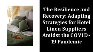The Resilience and
Recovery: Adapting
Strategies for Hotel
Linen Suppliers
Amidst the COVID-
1
9 Pandemic
 