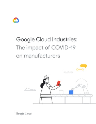 Google Cloud Industries:
The impact of COVID-19
on manufacturers
 