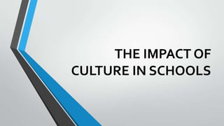 THE IMPACT OF
CULTURE IN SCHOOLS

 